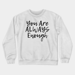 You Are ALWAYS Enough - Positive Quote Crewneck Sweatshirt